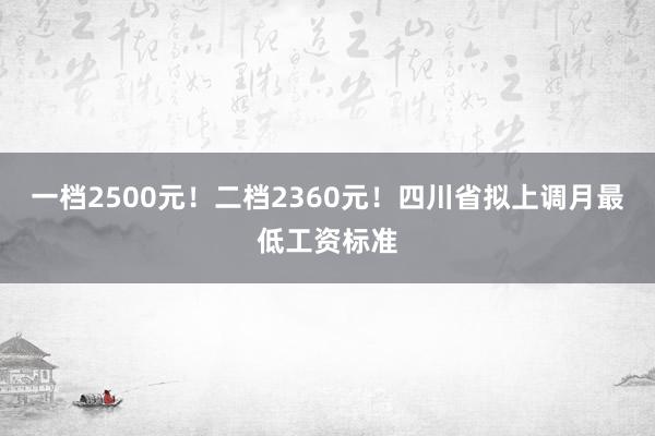 一档2500元！二档2360元！四川省拟上调月最低工资标准
